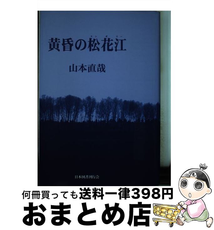 【中古】 黄昏の松花江（スンガリー） / 山本 直哉 / 日本図書刊行会 [単行本]【宅配便出荷】