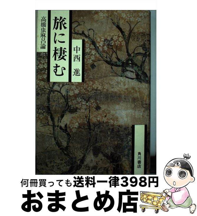 【中古】 旅に棲む 高橋虫麻呂論 / 中西 進 / KADOKAWA [単行本]【宅配便出荷】