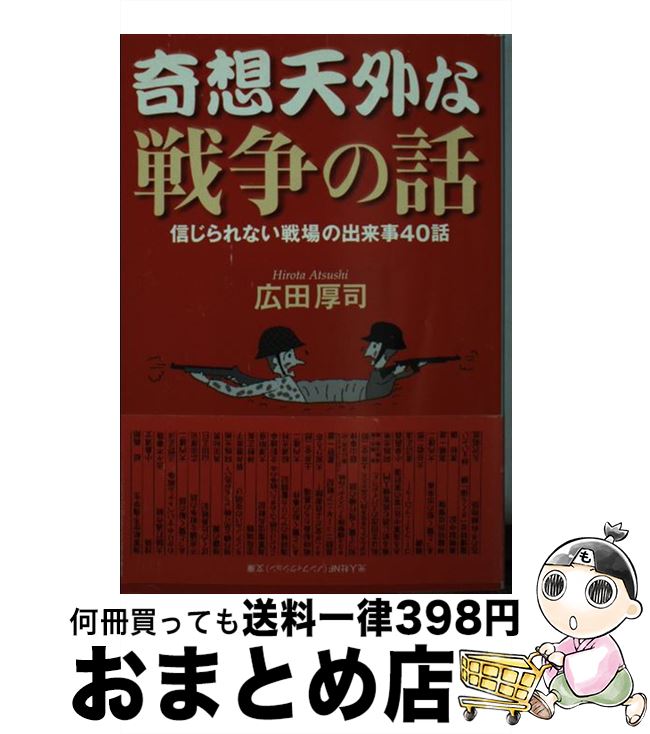  奇想天外な戦争の話 信じられない戦場の出来事40話 / 広田 厚司 / 潮書房光人新社 