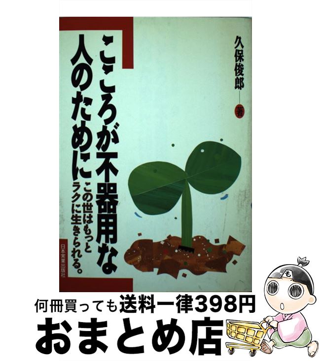 【中古】 こころが不器用な人のために この世はもっとラクに生きられる。 / 久保 俊郎 / 日本実業出版社 [単行本]【宅配便出荷】