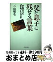 【中古】 父が息子に残せる言葉 政財界22人の「私を育てた父の一言」 / 石山 順也 / 日本文芸社 [単行本]【宅配便出荷】