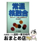 【中古】 常温核融合 核エネルギーへの新たな可能性をさぐる / 岡本 真実 / 日刊工業新聞社 [単行本]【宅配便出荷】