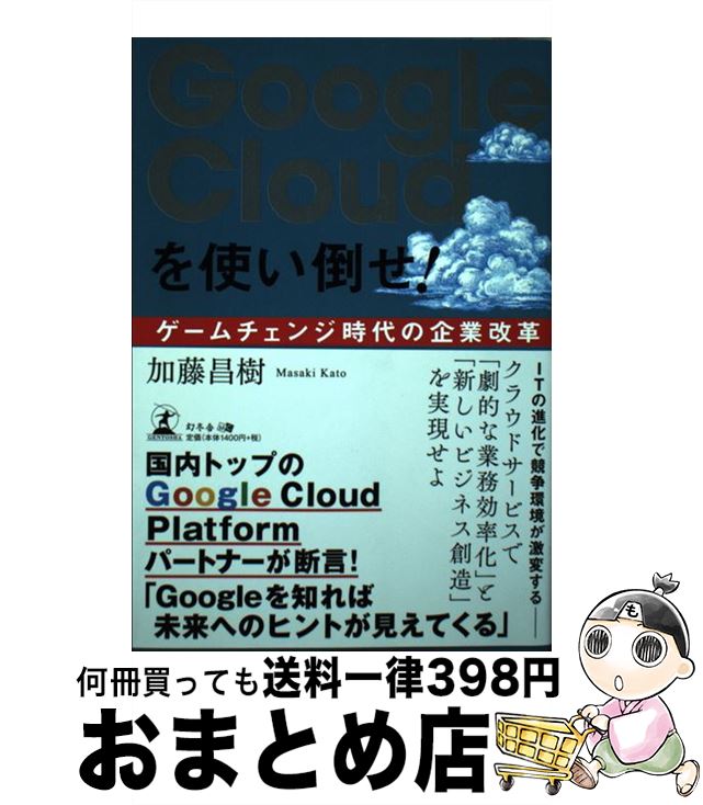 【中古】 Google　Cloudを使い倒せ！ ゲームチェンジ時代の企業改革 / 加藤 昌樹 / 幻冬舎 [単行本（ソフトカバー）]【宅配便出荷】