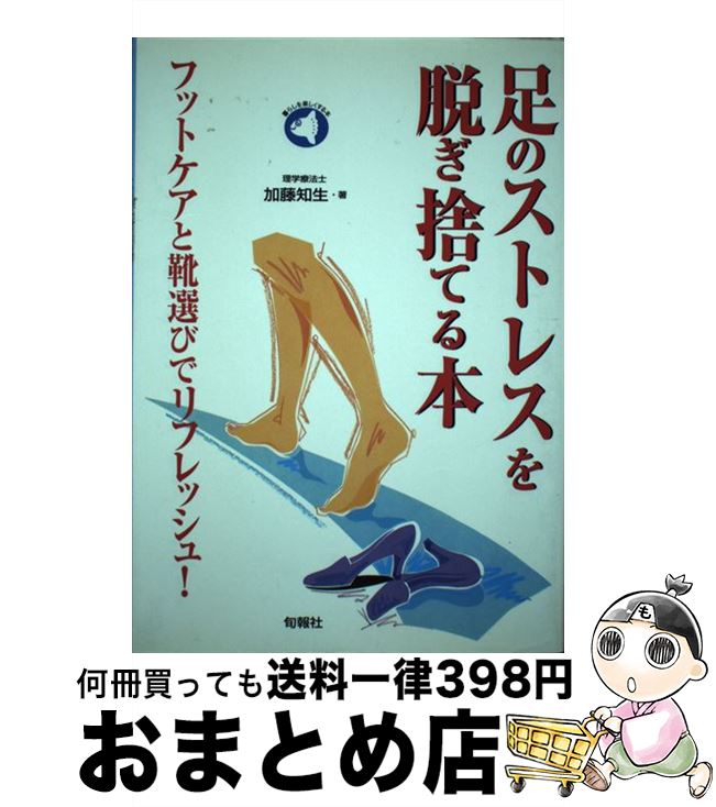 【中古】 足のストレスを脱ぎ捨てる本 フットケアと靴選びでリフレッシュ！ / 加藤 知生 / 旬報社 [単行本]【宅配便出荷】