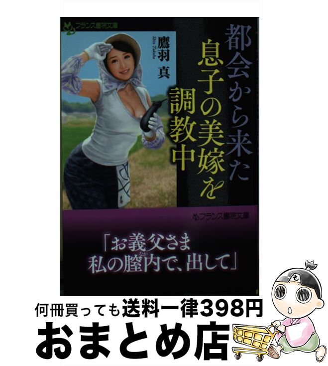 【中古】 都会から来た息子の美嫁を調教中 / 鷹羽 真 / フランス書院 [文庫]【宅配便出荷】
