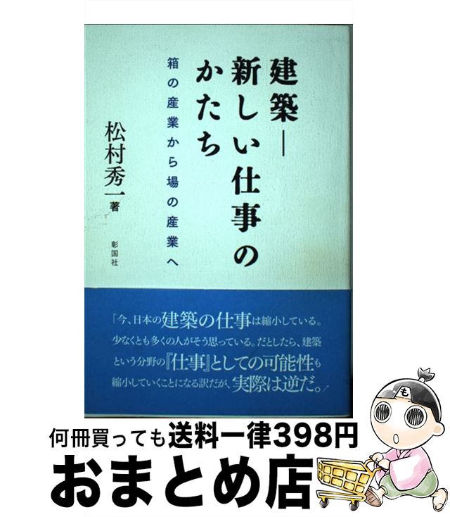 【中古】 建築ー新しい仕事のかたち 箱の産業から場の産業へ / 松村 秀一 / 彰国社 [単行本]【宅配便出..