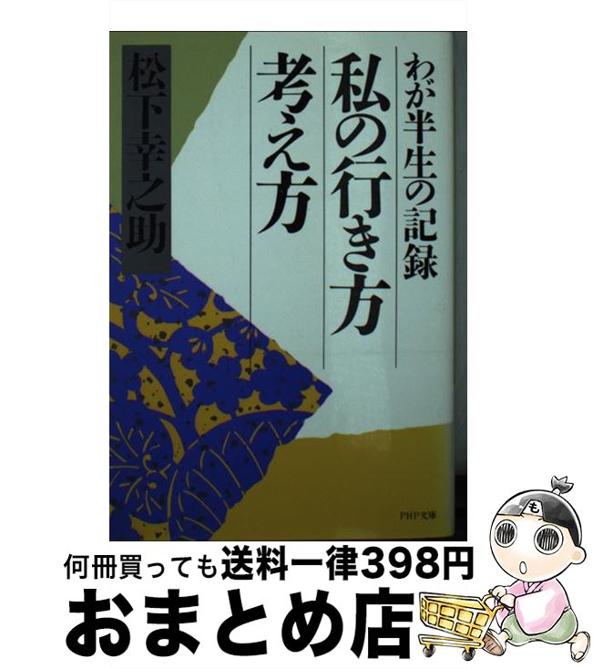 【中古】 私の行き方 考え方 わが半生の記録 PHP文庫 松下幸之助 / 松下 幸之助 / PHP研究所 [その他]【宅配便出荷】