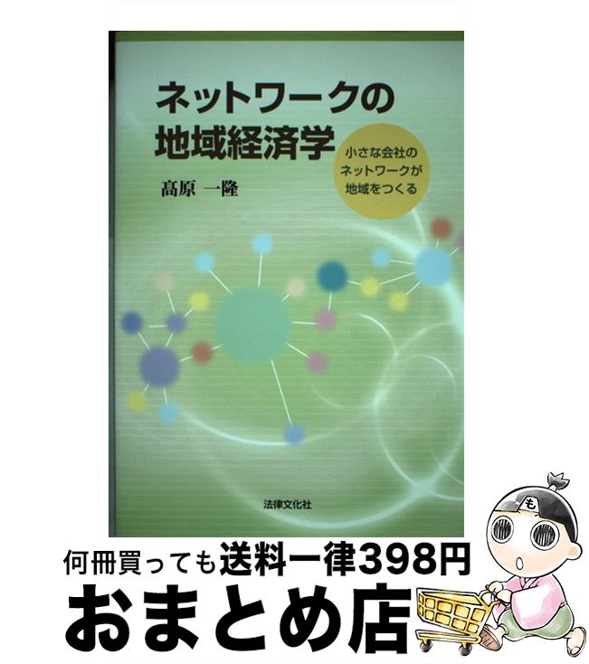 【中古】 ネットワークの地域経済学 小さな会社のネットワークが地域をつくる / 高原 一隆 / 法律文化社 [単行本]【宅配便出荷】