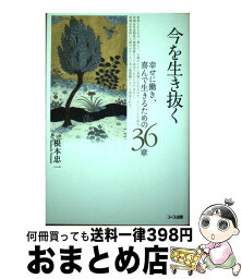 【中古】 今を生き抜く 幸せに働き、喜んで生きるための36章 / 根本 忠一 / コープ出版 [単行本（ソフトカバー）]【宅配便出荷】