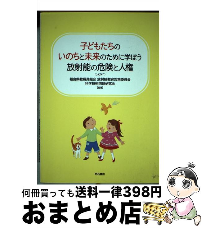 【中古】 子どもたちのいのちと未来のために学ぼう放射能の危険と人権 / 福島県教職員組合放射線教育対策委員会, 科学技術問題研究会 / 明石書店 [単行本]【宅配便出荷】