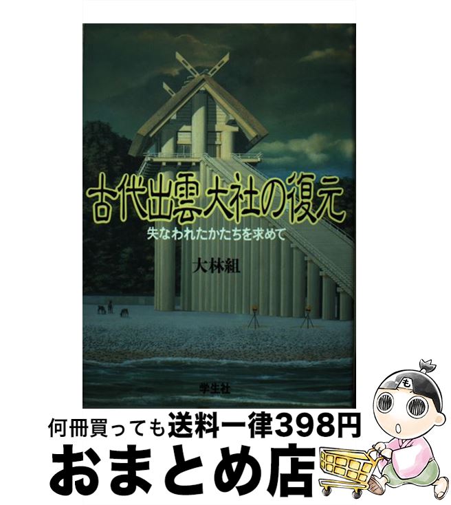 【中古】 古代出雲大社の復元 失なわれたかたちを求めて / 大林組プロジェクトチーム / 学生社 [単行本]【宅配便出荷】