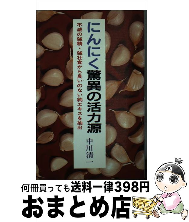 【中古】 にんにく驚異の活力源 不滅の強精・強壮食から臭いのない純エキスを抽出 / 中川 清一 / 啓明..