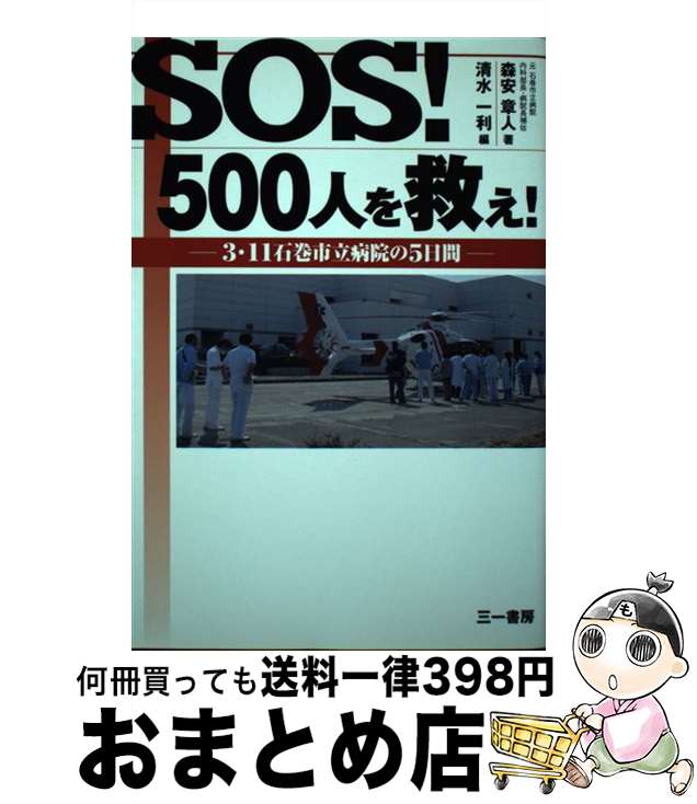 【中古】 SOS！500人を救え！ 3・11石巻市立病院の5日間 / 森安章人, 清水一利 / 三一書房 [単行本]【宅配便出荷】