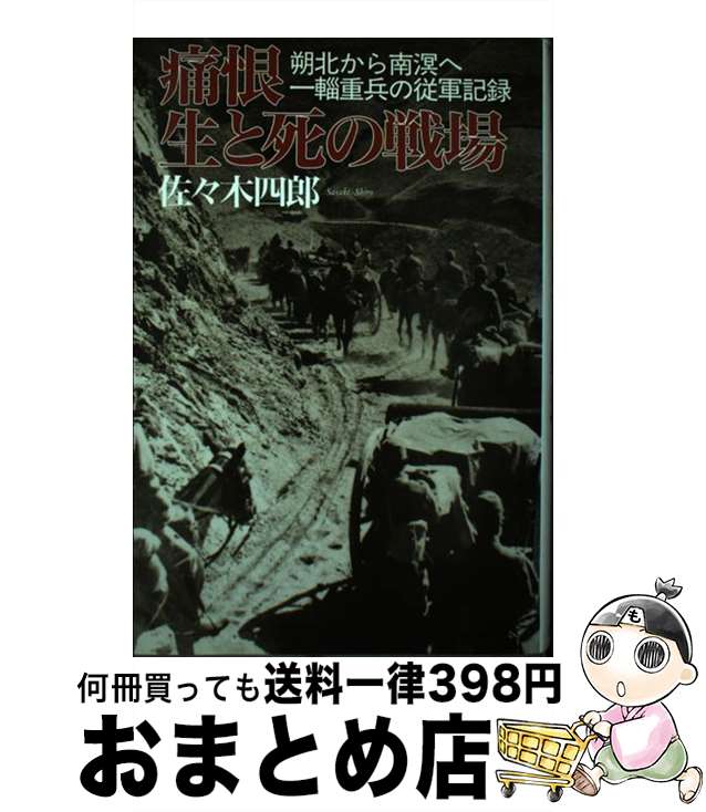 【中古】 痛恨生と死の戦場 朔北から南溟へ一輜重兵の従軍記録 / 佐々木 四郎 / 元就出版社 [単行本]【宅配便出荷】