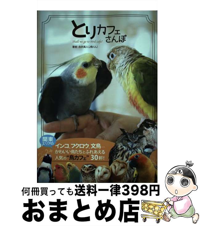 【中古】 とりカフェさんぽ ♪鳥くんが行く、鳥とふれあえる関東エリアの「とりカ / ♪鳥くん(永井真人), 米林沙樹 / イーフェニックス [単行本（ソフトカバー）]【宅配便出荷】