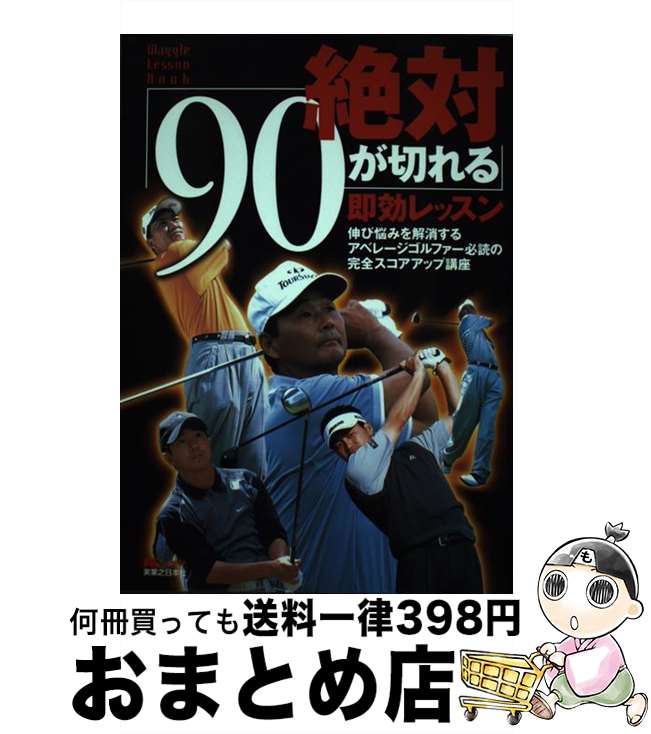  絶対「90が切れる」即効レッスン 伸び悩みを解消するアベレージゴルファー必読の完全ス / ワッグル編集部 / 実業之日本社 