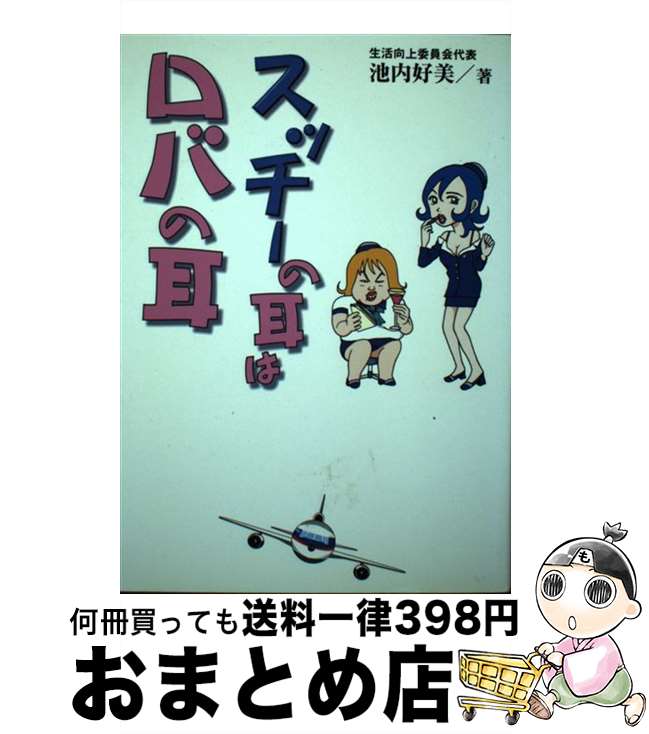  スッチーの耳はロバの耳 スチュワーデスだから知っている業界の表裏・さまざま / 池内 好美 / ティーツー出版 