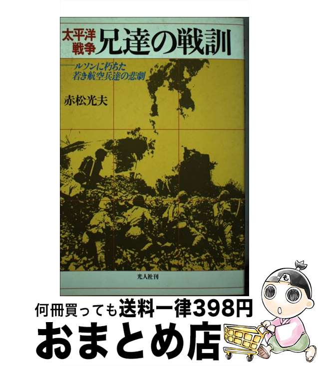 【中古】 太平洋戦争兄達の戦訓 ルソンに朽ちた若き航空兵達の悲劇 / 赤松 光夫 / 潮書房光人新社 [単行本]【宅配便出荷】