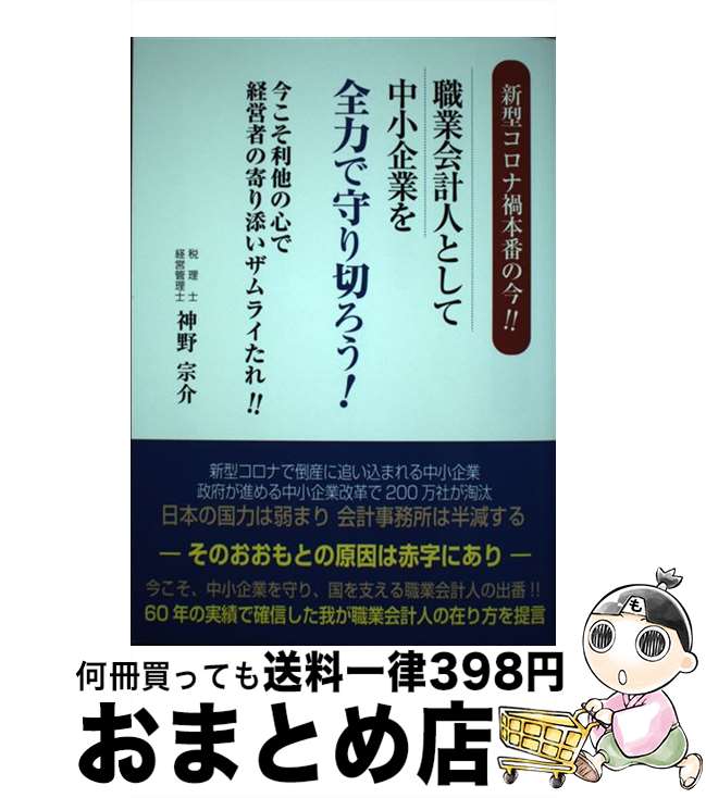 【中古】 新型コロナ禍本番の今!!職業会計人として中小企業を全力で守り切ろう! 今こそ利他の心で経営者の寄り添いザムライたれ!! / 神野宗介 / 高木書房 [...
