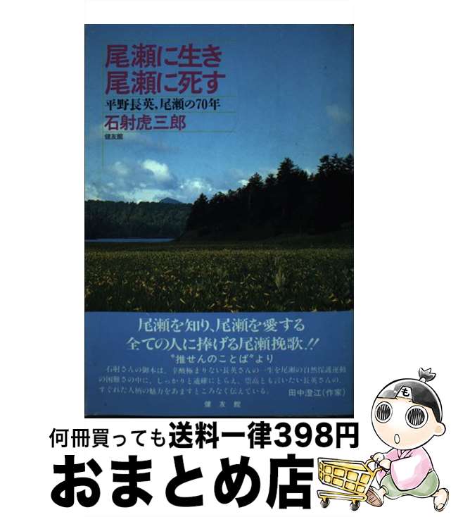 【中古】 尾瀬に生き尾瀬に死す 平野長英，尾瀬の70年 / 石射 虎三郎 / 健友館 [単行本]【宅配便出荷】