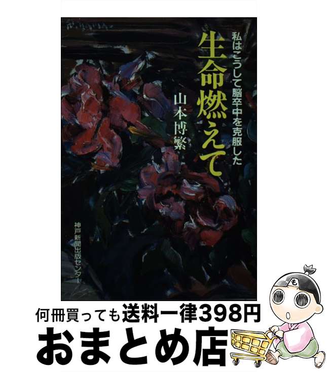 【中古】 生命燃えて 私はこうして脳卒中を克服した / 山本 博繁 / 神戸新聞総合印刷 [ペーパーバック]【宅配便出荷】