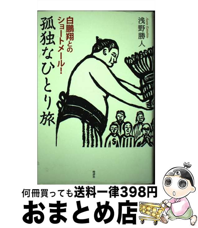  孤独なひとり旅 白鵬翔とのショートメール！ / 浅野勝人 / 時評社 