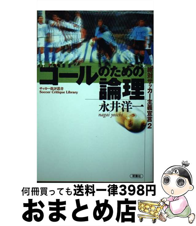 【中古】 ゴールのための論理 絶対サッカー主義宣言2 / 永井 洋一 / 双葉社 [単行本]【宅配便出荷】