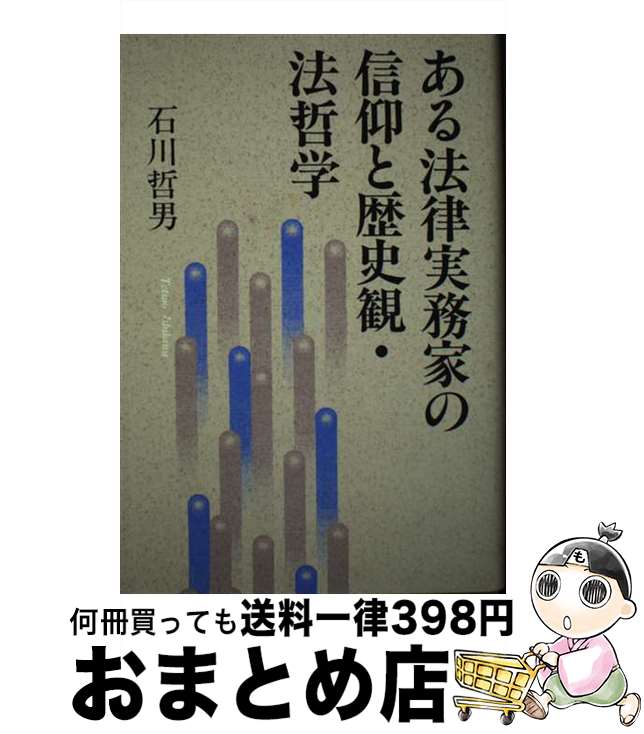 【中古】 ある法律実務家の信仰と歴史観・法哲学 / 石川 哲男 / 日本図書刊行会 [単行本]【宅配便出荷】