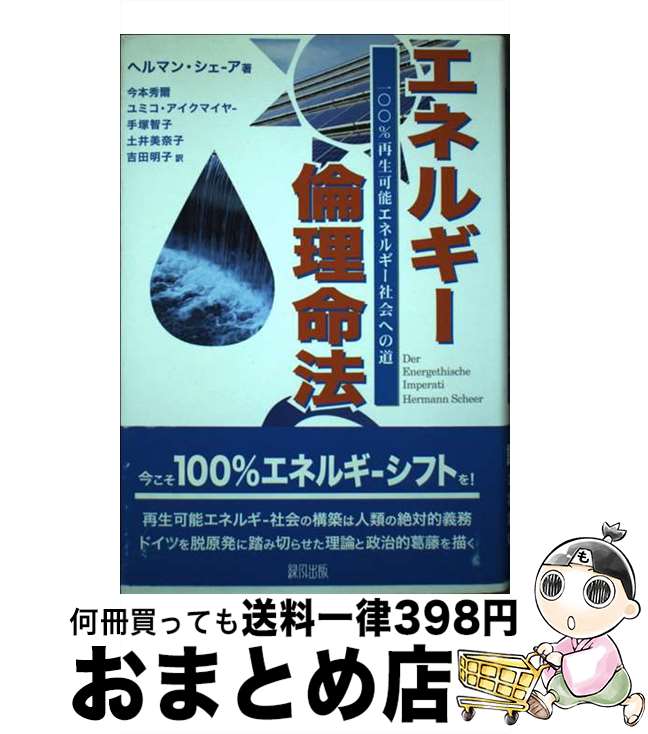  エネルギー倫理命法 100％再生可能エネルギー社会への道 / ヘルマン シェーア, Hermann Scheer, 今本 秀爾, ユミコ アイクマイヤー, 手塚 智子, 土井 美奈 / 