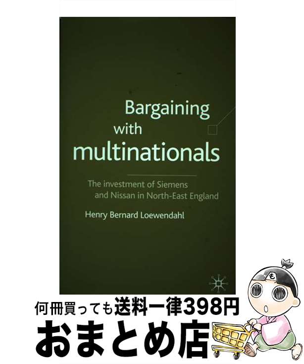 【中古】 Bargaining With Multinationals: The Investment of Siemens and Nissan in North-East Engl..