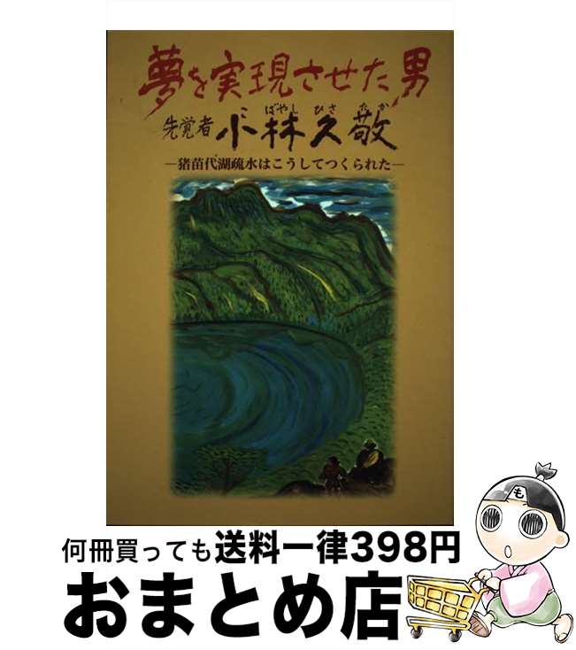  夢を実現させた男先覚者小林久敬 猪苗代湖疏水はこうしてつくられた / 酒井 徹郎 / 歴史春秋社 