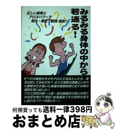 【中古】 みるみる身体の中から若返る 正しい食事とアロエの力で、老化・病気・肥満を解消 / 安井 静雄 / 西海出版 [単行本]【宅配便出荷】