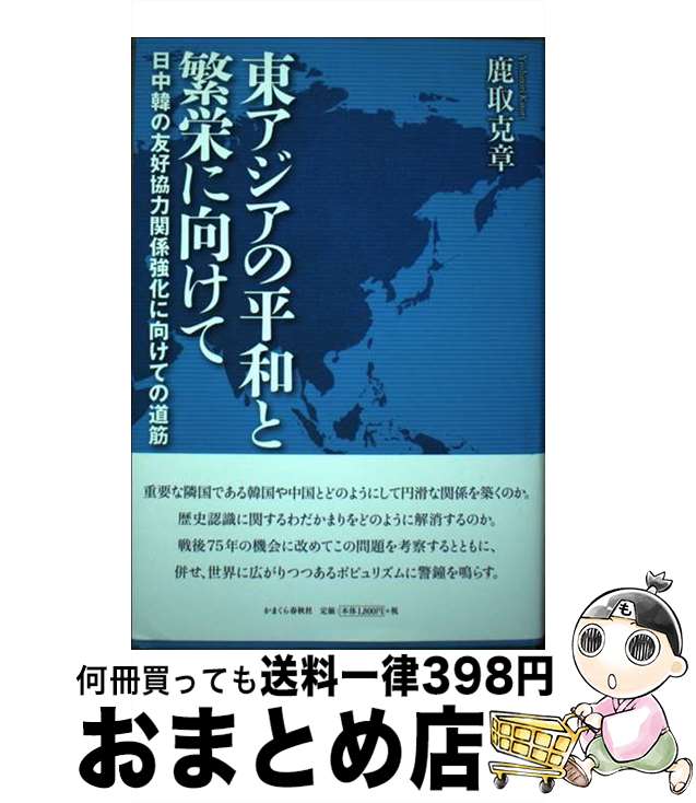 【中古】 東アジアの平和と繁栄に向けて 日中韓の友好協力関係強化に向けての道筋 / 鹿取克章 / かまくら春秋社 [単行本]【宅配便出荷】