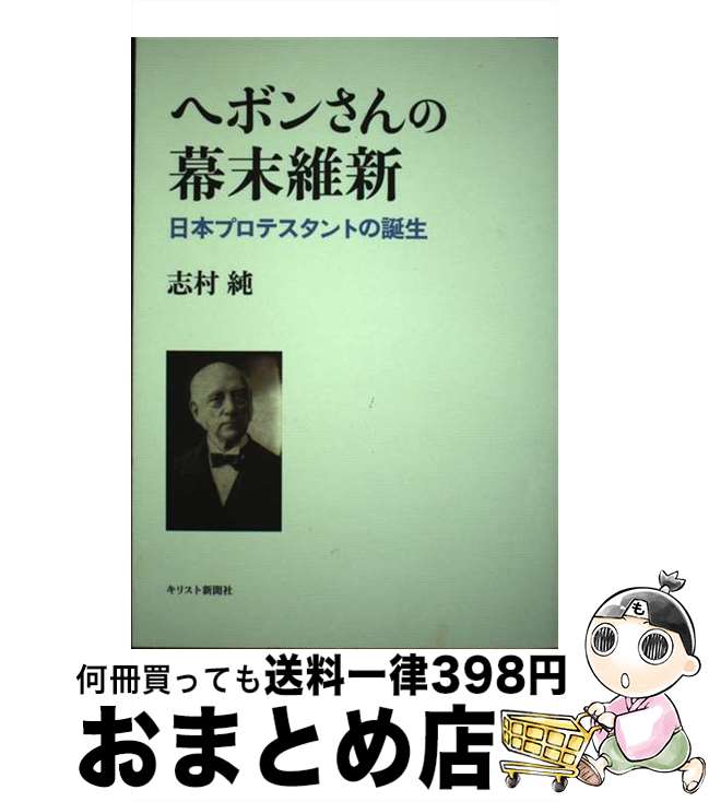  ヘボンさんの幕末維新 日本プロテスタントの誕生 / 志村 純 / キリスト新聞社 