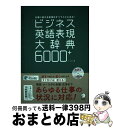  ビジネス英語表現大辞典6000＋ 仕事に使える表現はすべてここにある！ / イ ジユン / アルク 