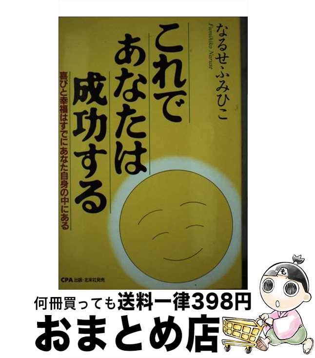 これであなたは成功する 喜びと幸福はすでにあなた自身の中にある /CPA出版/なるせふみひこ これであなたは成功する 喜びと幸福はすでにあなた自身の中にある /CPA出版/なるせふみひこ