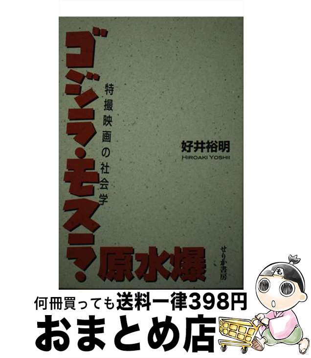  ゴジラ・モスラ・原水爆 特撮映画の社会学 / 好井 裕明 / せりか書房 