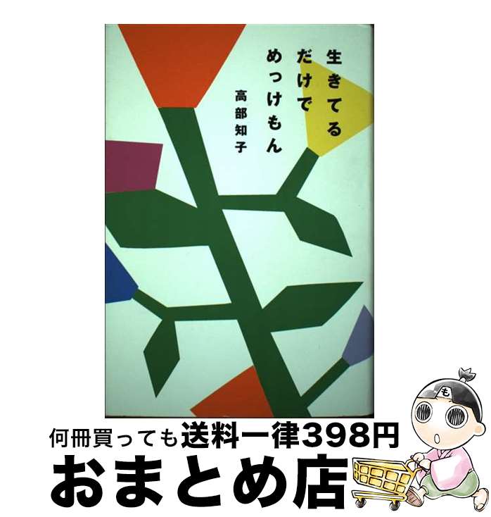 【中古】 生きてるだけでめっけもん / 高部 知子 / 愛育社 [単行本]【宅配便出荷】