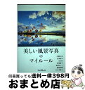 【中古】 美しい風景写真のマイルール / 清家 道子, 八木 千賀子, 萩原 れいこ, 喜多 規子, 大和田良, 藤原嘉騎, saizou / インプレス [単...