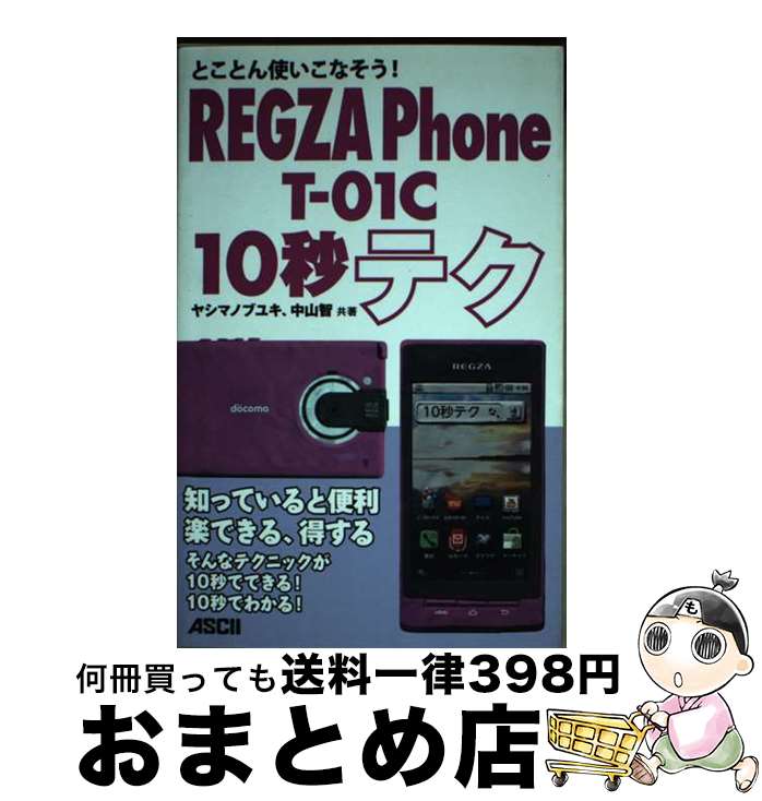 【中古】 REGZA　Phone　Tー01C　10秒テク とことん使いこなそう！ / ヤシマノブユキ, 中山智 / アスキー・メディアワークス [単行本（ソフトカバー）]【宅配便出荷】