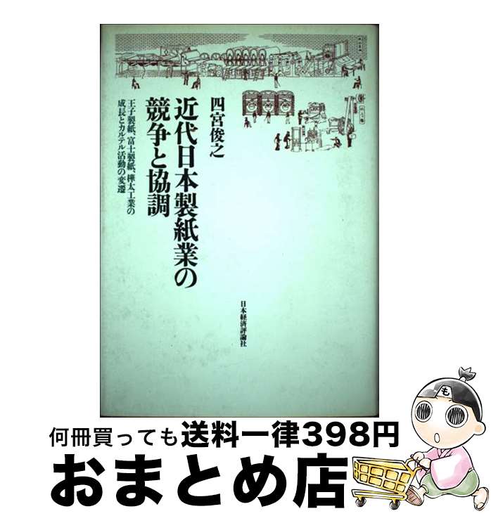 【中古】 近代日本製紙業の競争と協調 王子製紙、富士製紙、樺太工業の成長とカルテル活動の / 四宮 俊之 / 日本経済評論社 [単行本]【宅配便出荷】