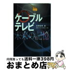 【中古】 ケーブルテレビ・未来の記憶 放送と通信を駆ける / 佐野匡男 / サテマガ・ビー・アイ [単行本]【宅配便出荷】