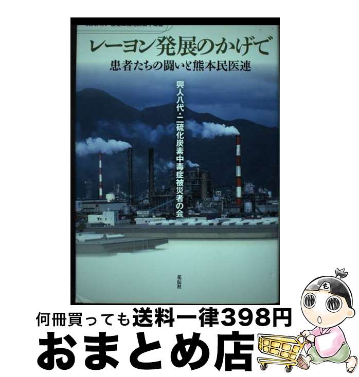 【中古】 レーヨン発展のかげで 患者たちの闘いと熊本民医連 / 興人八代 二硫化炭素中毒症被災者の会 / 花伝社 [単行本]【宅配便出荷】