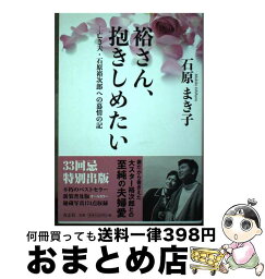 【中古】 裕さん、抱きしめたい 亡き夫・石原裕次郎への慕情の記 / 石原 まき子 / 青志社 [単行本]【宅配便出荷】