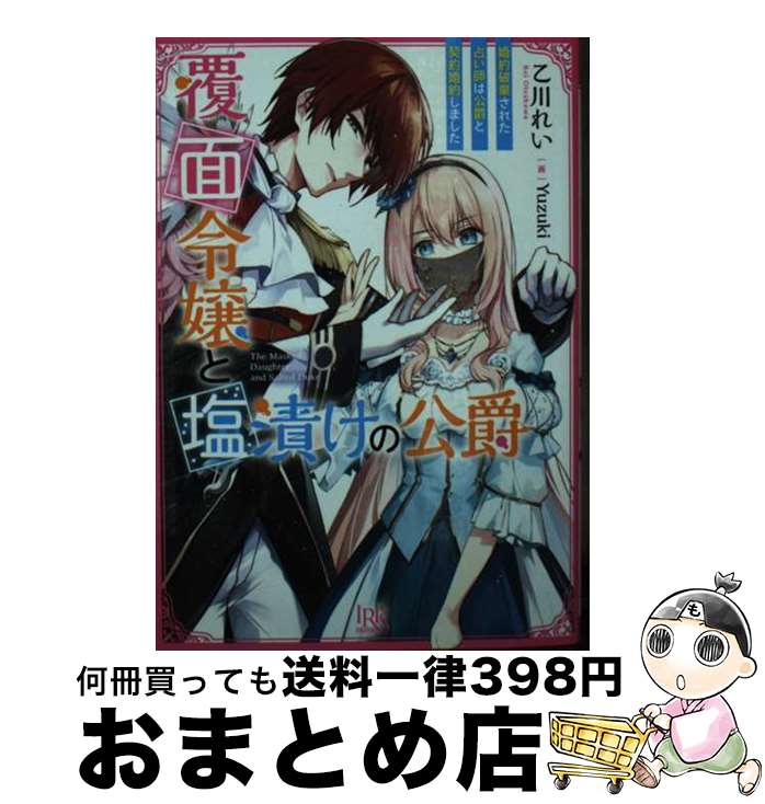 【中古】 覆面令嬢と塩漬けの公爵 婚約破棄された占い師は公爵と契約結婚しました / 乙川 れい, Yuzuki..