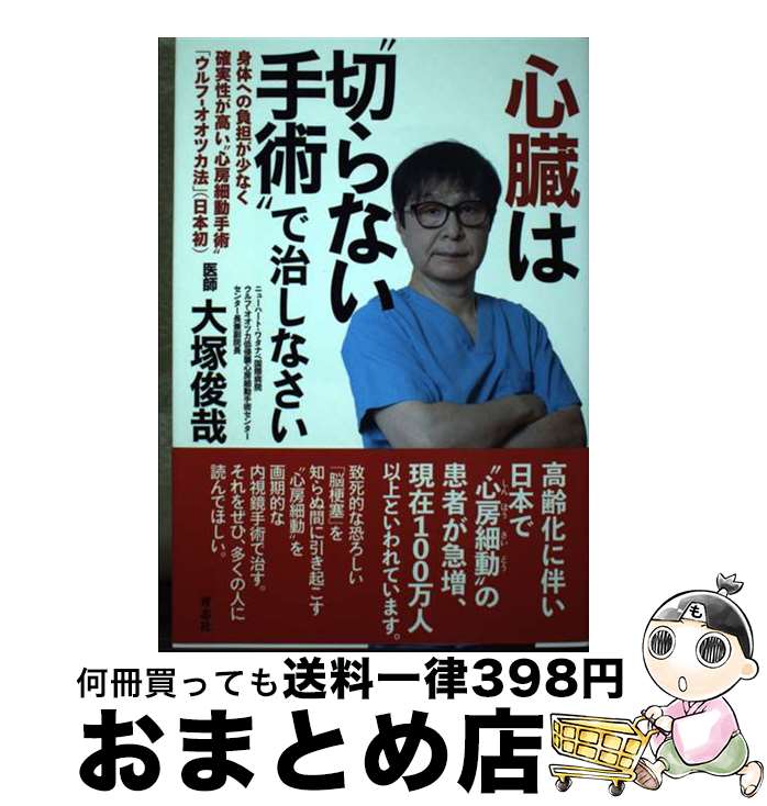 【中古】 心臓は“切らない手術”で治しなさい 身体への負担が少なく確実性が高い”心房細動手術” / 大塚 俊哉 / 青志社 [単行本 ソフトカバー ]【宅配便出荷】