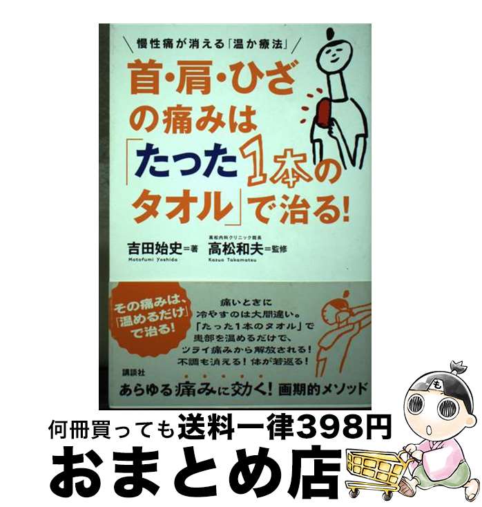 【中古】 首・肩・ひざの痛みは「たった1本のタオル」で治る！ 慢性痛が消える「温か療法」 / 吉田 始..