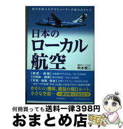 【中古】 日本のローカル航空 地方を結ぶエアコミューターの魅力のすべて / 秋本俊二 / 河出書房新社 [単行本]【宅配便出荷】