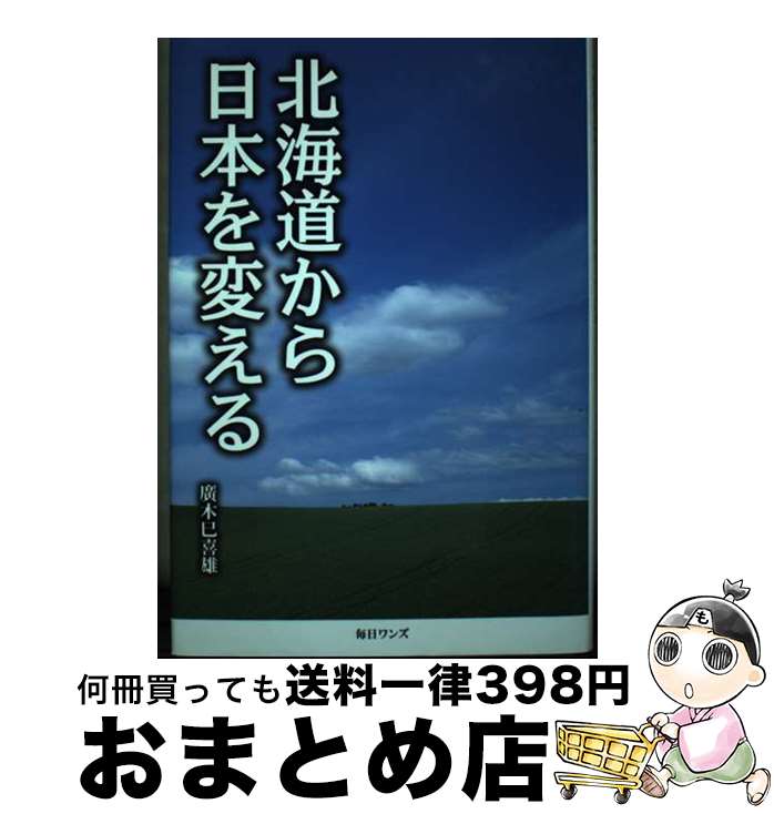 【中古】 北海道から日本を変える / 廣木 巳喜雄 / 毎日ワンズ [単行本]【宅配便出荷】