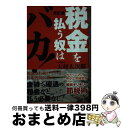 【中古】 税金を払う奴はバカ！ 改訂版 / 大村 大次郎 /